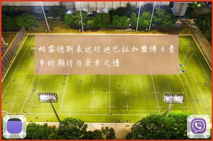 帕雷德斯表达对迪巴拉加盟博卡青年的期待与荣幸之情