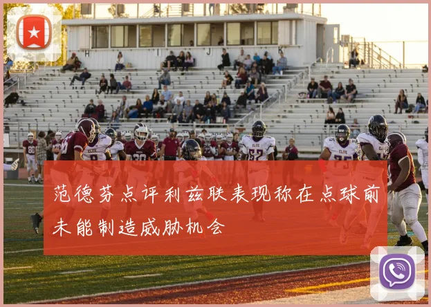 范德芬点评利兹联表现称在点球前未能制造威胁机会